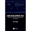 Game Development 2042: The Future of Game Design, Development, and Publishing - Paperback