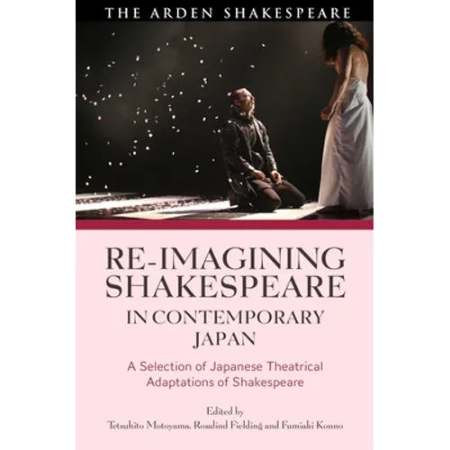 Re-Imagining Shakespeare in Contemporary Japan: A Selection of Japanese Theatrical Adaptations of Shakespeare - Paperback