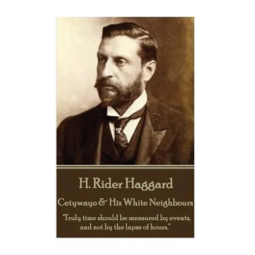 H. Rider Haggard - Cetywayo & His White Neighbours: "Truly time should be measured by events, and not by the lapse of hours." - Paperback