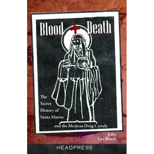 Blood + Death: The Secret History of Santa Muerte and the Mexican Drug Cartels - Paperback