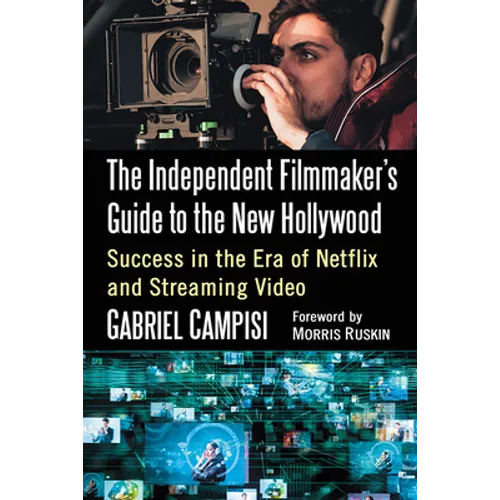 The Independent Filmmaker's Guide to the New Hollywood: Success in the Era of Netflix and Streaming Video - Paperback