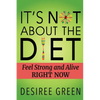 It's Not About the Diet: Feel Strong and Alive RIGHT NOW - Paperback