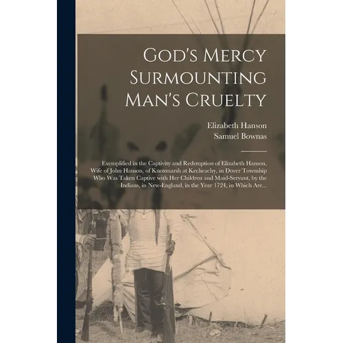 God's Mercy Surmounting Man's Cruelty [microform]: Exemplified in the Captivity and Redemption of Elizabeth Hanson, Wife of John Hanson, of Knoxmarsh - Paperback