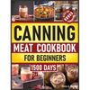 Canning Meat Cookbook for Beginners: Preserve Your Meat and Game Safely Delicious and Affordable Traditional Recipes for Long-Term Pantry Staples - Hardcover