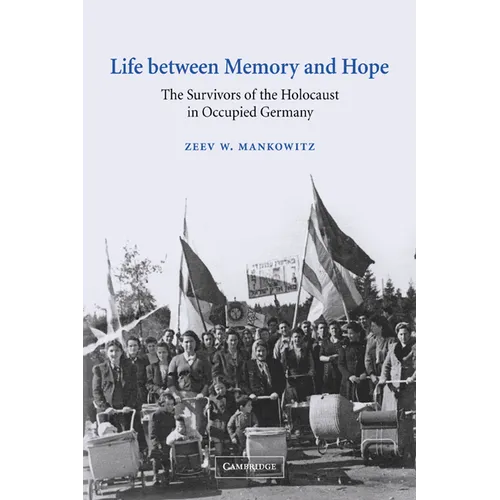 Life Between Memory and Hope: The Survivors of the Holocaust in Occupied Germany - Paperback