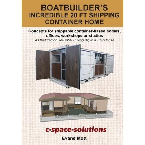 Boat Builder's Incredible 20 ft Shipping Container Home: Concepts for shippable container-based homes, offices, workshops or studios - Paperback