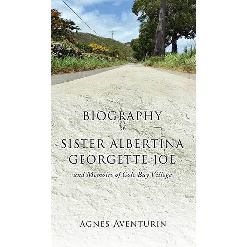 Biography of Sister Albertina Georgette Joe: and Memoirs of Cole Bay Village - Hardcover