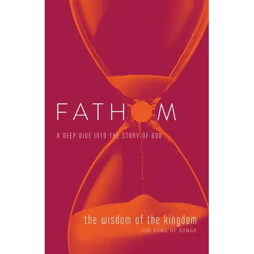 Fathom Bible Studies: The Wisdom of the Kingdom Student Journal (Job-Song of Songs) - Paperback