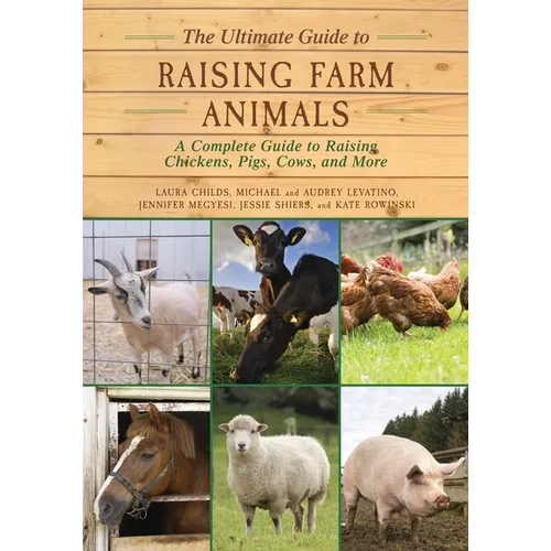 The Ultimate Guide to Raising Farm Animals: A Complete Guide to Raising Chickens, Pigs, Cows, and More - Paperback
