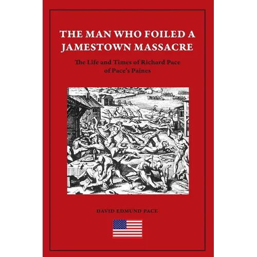 The Man Who Foiled a Jamestown Massacre: The Life and Times of Richard Pace of Pace's Paines - Paperback