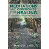 Meditations and Ceremonies for Healing: A Handbook for Personal Growth and Wellness - Hardcover