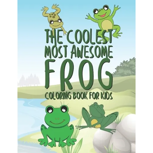 The Coolest Most Awesome Frog Coloring Book For Kids: 25 Fun Designs For Boys And Girls - Perfect For Young Children Preschool Elementary Toddlers - Paperback