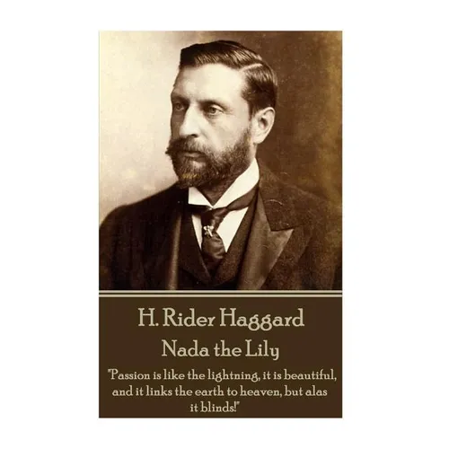 H. Rider Haggard - Nada the Lily: "Passion is like the lightning, it is beautiful, and it links the earth to heaven, but alas it blinds!" - Paperback