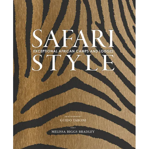 Safari Style: Exceptional African Camps and Lodges--Stunning Photographic Volume Showcasing the Interior Décor of Africa's Foremost Luxury and Eco-Saf - Hardcover