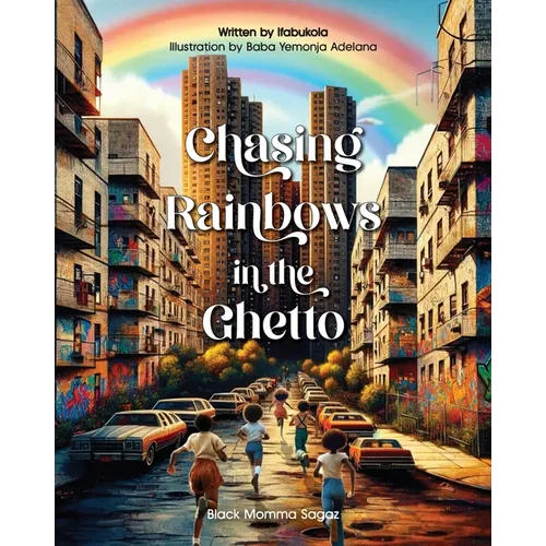 Chasing Rainbows in the Ghetto: A Symphony of Childhood Colors - Where Laughter Knows No Age, and Memories Paint in Every Hue - Paperback