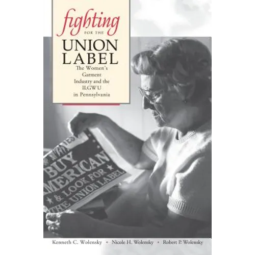 Fighting for the Union Label: The Women's Garment Industry and the ILGWU in Pennsylvania - Paperback
