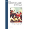 Liberty's Fallen Generals: Leadership and Sacrifice in the American War of Independence - Hardcover