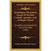 Eychologion, The Eastern Liturgy Of The Holy Catholic, Apostolic, And Orthodox Church: Simplified, And Adapted For Use In The West (1866) - Hardcover