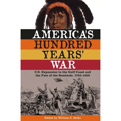 America's Hundred Years' War: U.S. Expansion to the Gulf Coast and the Fate of the Seminole, 1763-1858 - Paperback