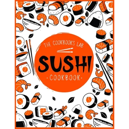 Sushi Cookbook: The Step-by-Step Sushi Guide for beginners with easy to follow, healthy, and Tasty recipes. How to Make Sushi at Home Enjoying 101 Eas - Paperback