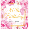 80th Birthday Guest Book: An Elegant Floral Keepsake for Her 80th Birthday Party - Sign-In Pages, Wishes & Memories, Gift Log & Photo Pages - Perfect - Hardcover