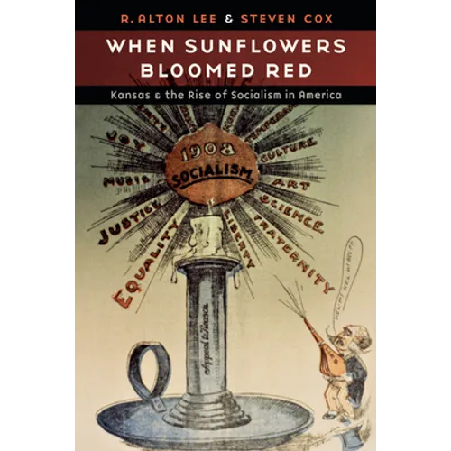When Sunflowers Bloomed Red: Kansas and the Rise of Socialism in America - Hardcover
