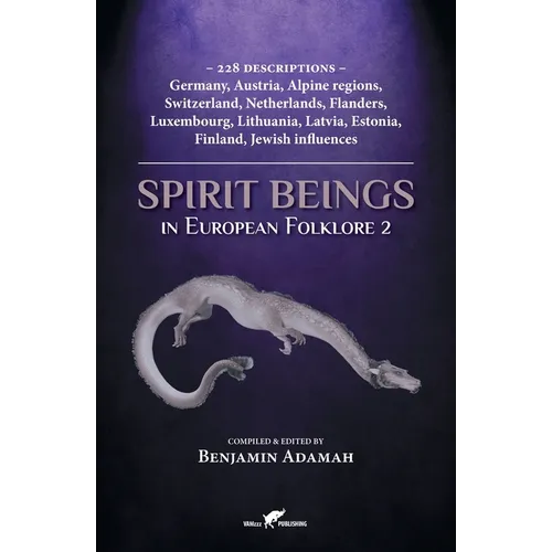 Spirit Beings in European Folklore 2: 228 descriptions - Germany, Austria, Alpine regions, Switzerland, Netherlands, Flanders, Luxembourg, Lithuania, - Paperback