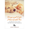 Dogs and Cats Have Souls Too: Incredible True Stories of Pets Who Heal, Protect and Communicate - Paperback