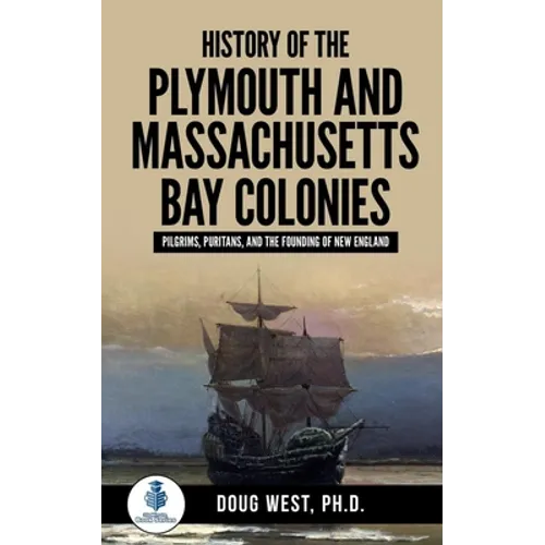 History of the Plymouth and Massachusetts Bay Colonies: Pilgrims, Puritans, and the Founding of New England - Paperback