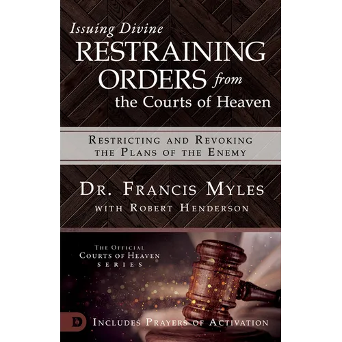 Issuing Divine Restraining Orders from the Courts of Heaven: Restricting and Revoking the Plans of the Enemy - Paperback