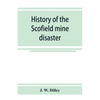 History of the Scofield mine disaster. A concise account of the incidents and scenes that took place at Scofield, Utah, May 1, 1900. When mine Number - Paperback