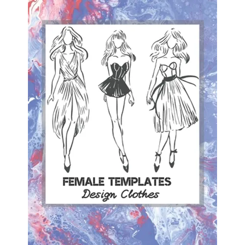 Female Templates Design Clothes: Incredible Drawing Illustration 450 Large Shapes to Create Your Own Designs and Building new Styles. Perfect Fashion - Paperback