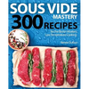 Sous Vide Mastery: 300 Recipes for the Best in Modern, Low Temperature Cooking - Paperback