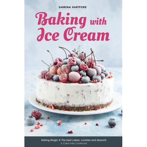 Baking with Ice Cream: Baking Magic 3: The best ice cream cakes, cookies and desserts recipes - Paperback