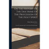 On The History Of The Doctrine Of The Procession Of The Holy Spirit: From The Apostolic Age To The Death Of Charlemagne - Hardcover