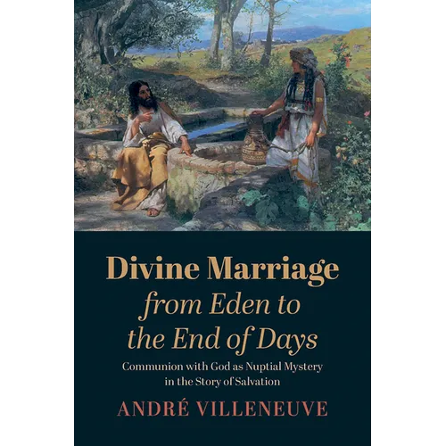 Divine Marriage from Eden to the End of Days: Communion with God as Nuptial Mystery in the Story of Salvation - Paperback
