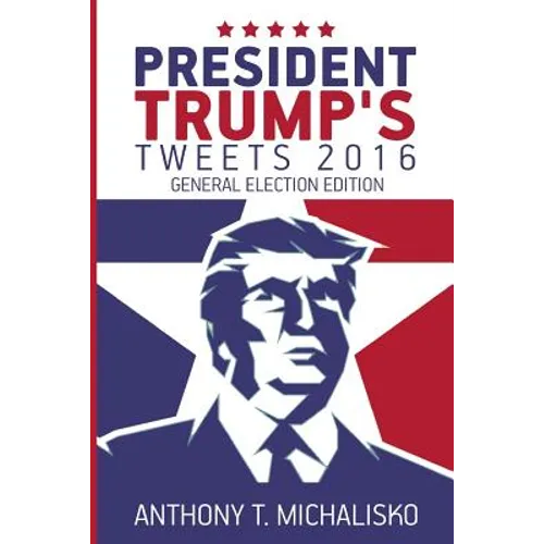 President Trump's Tweets 2016: General Election Edition - Paperback