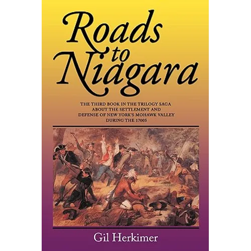 Roads to Niagara: The Third Book in the Trilogy Saga about the Settlement and Defense of New York's Mohawk Valley During the 1700s - Paperback