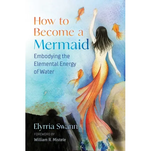 How to Become a Mermaid: Embodying the Elemental Energy of Water - Paperback