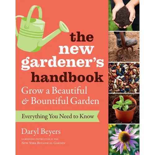 The New Gardener's Handbook: Everything You Need to Know to Grow a Beautiful and Bountiful Garden - Paperback