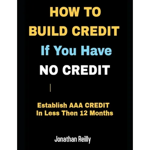 How to Build Credit If You Have No Credit - Establish AAA Credit in Less Then 12 months - Paperback