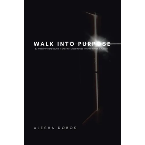 Walk into Purpose: 52-Week Devotional Journal to Draw You Closer to God in Order to Walk in Purpose - Paperback