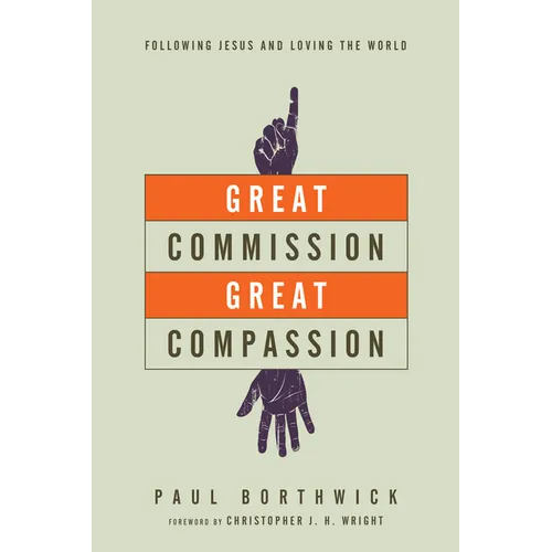 Great Commission, Great Compassion: Following Jesus and Loving the World - Paperback