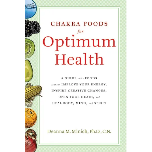 Chakra Foods for Optimum Health: A Guide to the Foods That Can Improve Your Energy, Inspire Creative Changes, Open Your Heart, and Heal Body, Mind, an - Paperback