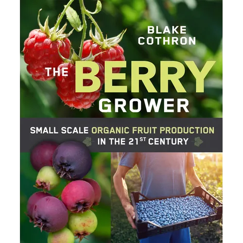 The Berry Grower: Small Scale Organic Fruit Production in the 21st Century - Paperback