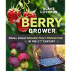 The Berry Grower: Small Scale Organic Fruit Production in the 21st Century - Paperback