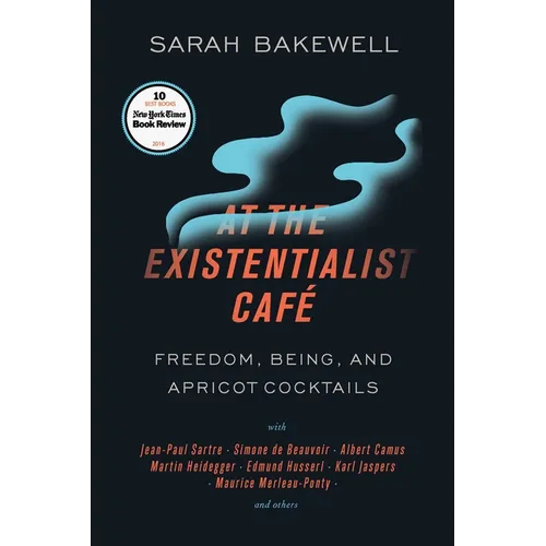 At the Existentialist Café: Freedom, Being, and Apricot Cocktails with Jean-Paul Sartre, Simone de Beauvoir, Albert Camus, Martin Heidegger, Maurice M - Paperback