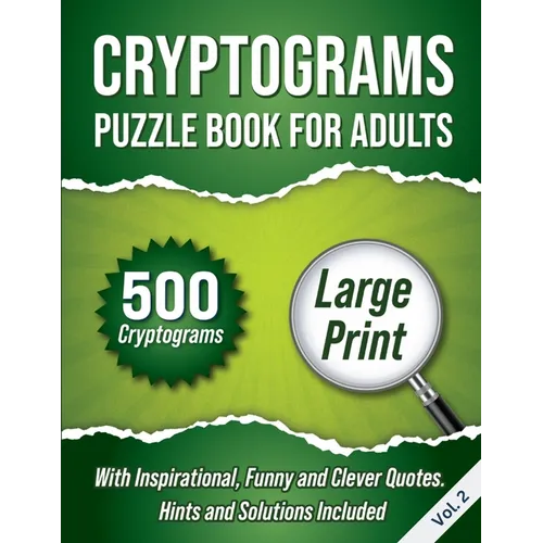 Cryptograms Puzzle Book For Adults: 500 Large Print Cryptograms With Inspirational, Funny and Clever Quotes. Hints and Solutions Included. Volume 2 - Paperback