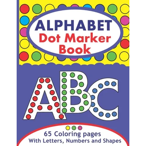 Alphabet Dot Marker Book: Large ABC Dot Marker Activity Coloring Book With Letters, Numbers And Shapes For Toddlers And Kids - Paperback