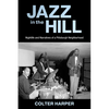 Jazz in the Hill: Nightlife and Narratives of a Pittsburgh Neighborhood - Paperback